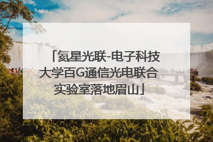氦星光联-电子科技大学百G通信光电联合实验室落地眉山