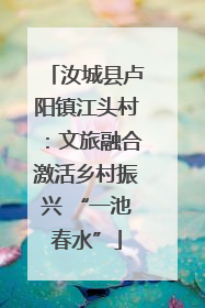 汝城县卢阳镇江头村：文旅融合激活乡村振兴 “一池春水”
