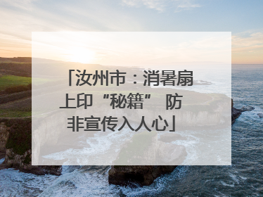 汝州市：消暑扇上印“秘籍” 防非宣传入人心