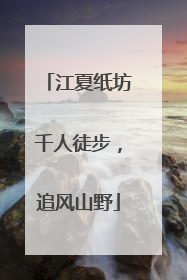 江夏纸坊千人徒步，追风山野