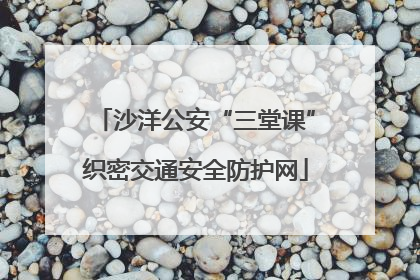 沙洋公安“三堂课”织密交通安全防护网