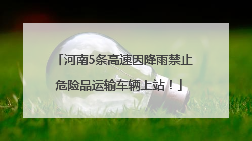 河南5条高速因降雨禁止危险品运输车辆上站！