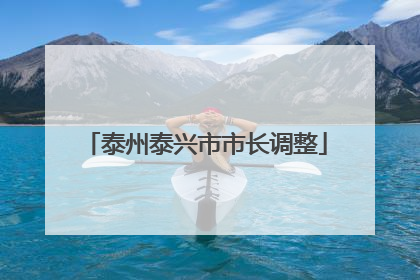 泰州泰兴市市长调整