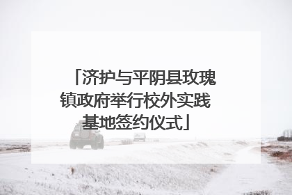 济护与平阴县玫瑰镇政府举行校外实践基地签约仪式