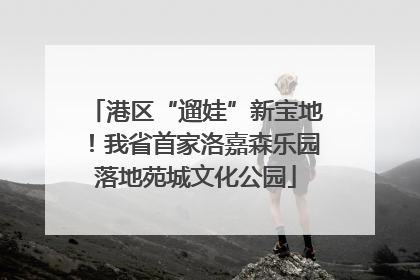 港区“遛娃”新宝地！我省首家洛嘉森乐园落地苑城文化公园