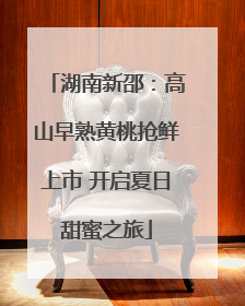 湖南新邵：高山早熟黄桃抢鲜上市 开启夏日甜蜜之旅