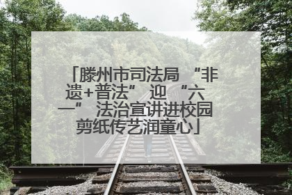 滕州市司法局 “非遗+普法” 迎 “六一” 法治宣讲进校园 剪纸传艺润童心