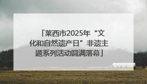 莱西市2025年“文化和自然遗产日”非遗主题系列活动圆满落幕
