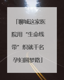 聊城这家医院用“生命线带”织就千名孕妇圆梦路