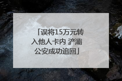 误将15万元转入他人卡内 浐灞公安成功追回