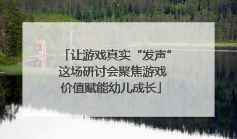 让游戏真实“发声” 这场研讨会聚焦游戏价值赋能幼儿成长