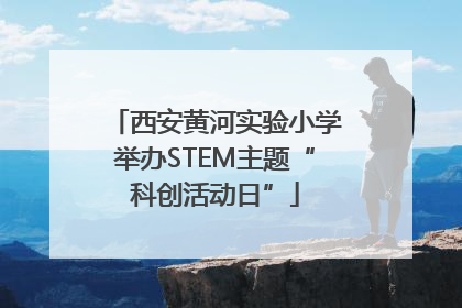 西安黄河实验小学举办STEM主题“科创活动日”