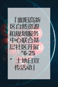 襄阳高新区自然资源和规划服务中心联合基层社区开展“6·25”土地日宣传活动