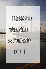 轮椅没电被困路边 交警暖心护送！
