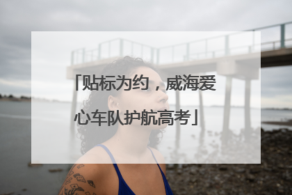 贴标为约，威海爱心车队护航高考