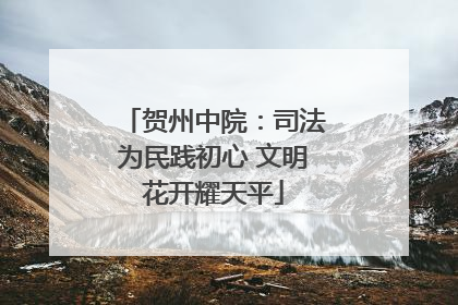 贺州中院：司法为民践初心 文明花开耀天平