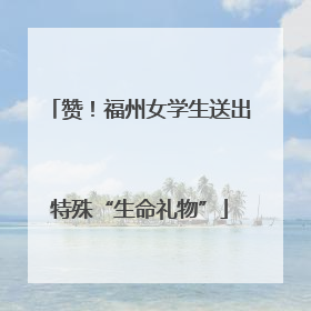 赞！福州女学生送出特殊“生命礼物”