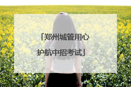 郑州城管用心护航中招考试