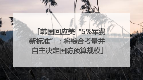 韩国回应美“5%军费新标准”：将综合考量并自主决定国防预算规模