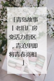 青岛故事丨老旧厂房变活力街区，青沧里即将青春亮相