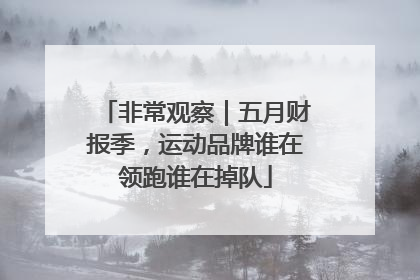 非常观察｜五月财报季，运动品牌谁在领跑谁在掉队