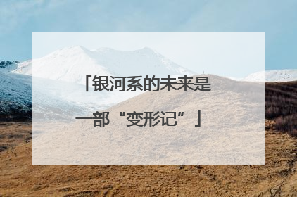 银河系的未来是一部“变形记”