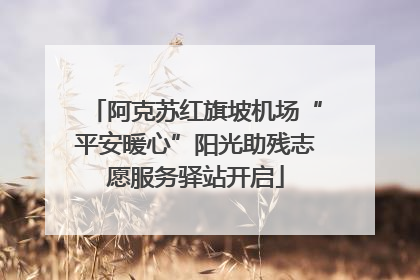 阿克苏红旗坡机场“平安暖心”阳光助残志愿服务驿站开启