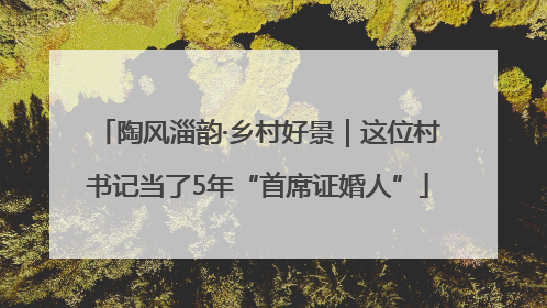 陶风淄韵·乡村好景｜这位村书记当了5年“首席证婚人”