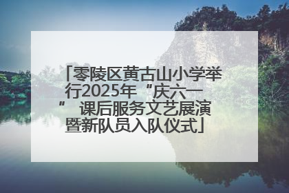 零陵区黄古山小学举行2025年“庆六一” 课后服务文艺展演暨新队员入队仪式