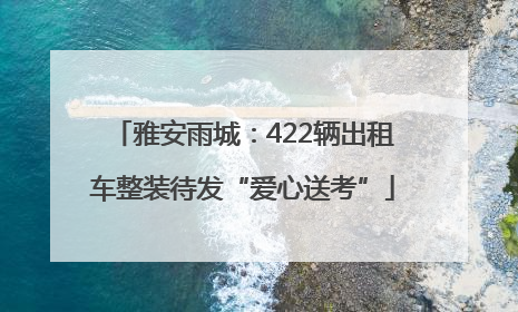 雅安雨城：422辆出租车整装待发“爱心送考”