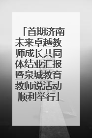 首期济南未来卓越教师成长共同体结业汇报暨泉城教育教师说活动顺利举行