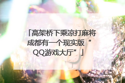 高架桥下乘凉打麻将 成都有一个现实版“QQ游戏大厅”