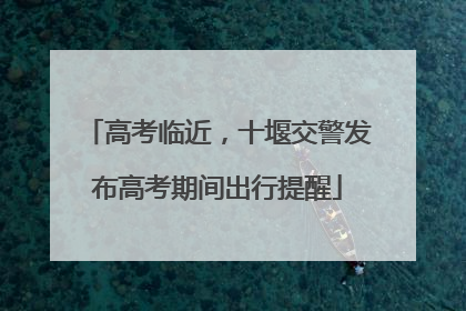高考临近，十堰交警发布高考期间出行提醒
