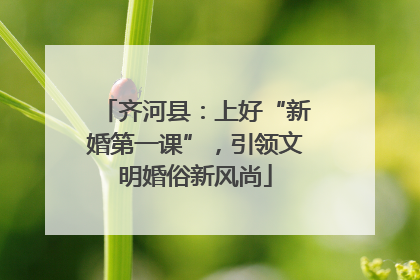 齐河县：上好“新婚第一课”，引领文明婚俗新风尚
