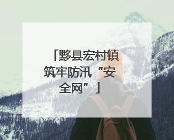 黟县宏村镇筑牢防汛“安全网”
