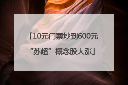 10元门票炒到600元 “苏超”概念股大涨