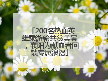 200名热血英雄乘游轮共赏美景，襄阳为献血者回馈专属浪漫