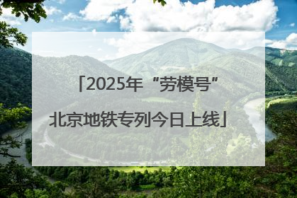 2025年“劳模号”北京地铁专列今日上线