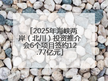 2025年海峡两岸（北川）投资推介会6个项目签约12.77亿元