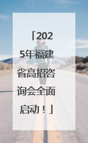 2025年福建省高招咨询会全面启动！