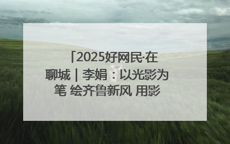 2025好网民·在聊城｜李娟：以光影为笔 绘齐鲁新风 用影视作品传递正能量
