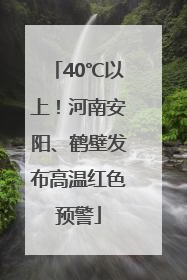 40℃以上！河南安阳、鹤壁发布高温红色预警