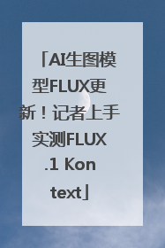 AI生图模型FLUX更新！记者上手实测FLUX.1 Kontext